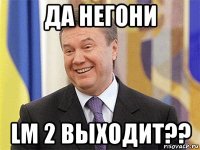 да негони lm 2 выходит??