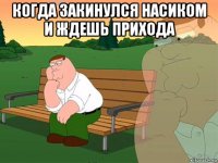 когда закинулся насиком и ждешь прихода 