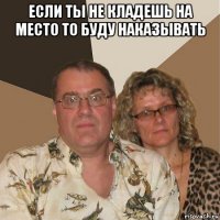 если ты не кладешь на место то буду наказывать 