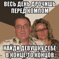 весь день дрочишь перед компом найди девушку себе в конце-то концов