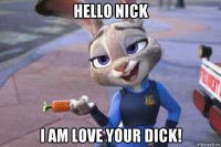 hello nick i am love your dick!