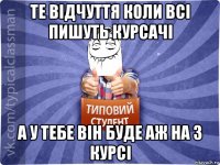 те відчуття коли всі пишуть курсачі а у тебе він буде аж на 3 курсі