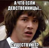 а что если девственницы... существуют?