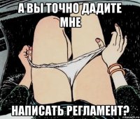 а вы точно дадите мне написать регламент?