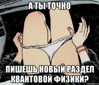 а ты точно пишешь новый раздел квантовой физики?