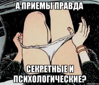 а приемы правда секретные и психологические?