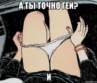 а ты точно гей? и