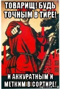 товарищ! будь точным в тире! и аккуратным и метким в сортире!