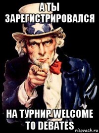 а ты зарегистрировался на турнир welcome to debates