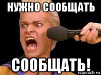 нужно сообщать сообщать!