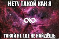 нету такой как я такой не где не найдёшь