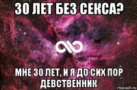 30 лет без секса? мне 30 лет, и я до сих пор девственник