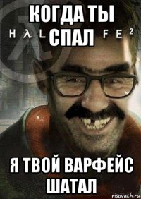 когда ты спал я твой варфейс шатал