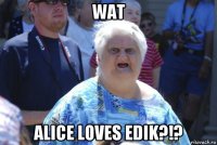 wat alice loves edik?!?