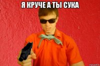 я круче а ты сука 