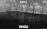 ниче никак