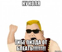 ну коля тибе пизда от блеать!!!!11!!