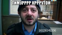 тимурррр крррутой 