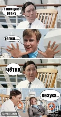 в швецию рвану тёлки...... чётко везуха...