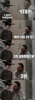 Что?! С Днём Рождения! Мне уже 39 лет 39, Коллеги! 39! ...