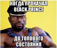 когда прокачал black prince до топового состояния