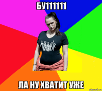 бу111111 ла ну хватит уже