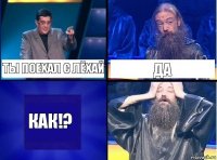 ты поехал с лёхай да как!?