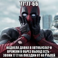 77-77-66 надоела давка в автобусах? и времени в обрез выход есть - звони 77 77 66 поездки от 40 рублей