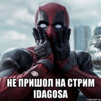  не пришол на стрим idagosa