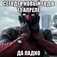 сегодгя новый год в 13 апреле да ладно