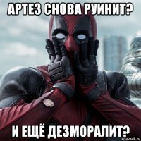 артез снова руинит? и ещё дезморалит?