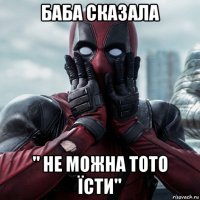 баба сказала " не можна тото їсти"