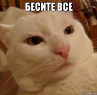 бесите все 