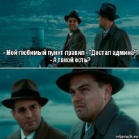 - Мой любимый пункт правил - "Достал админа"!
- А такой есть? 