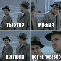 Ты хто? Мафия А я ПОЛЯ Вот не повезло