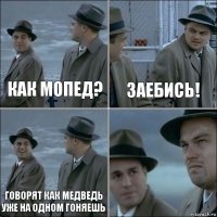 как мопед? заебись! говорят как медведь уже на одном гоняешь 