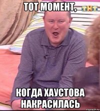 тот момент, когда хаустова накрасилась