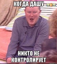 когда дашу никто не контролирует