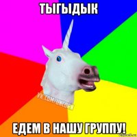 тыгыдык едем в нашу группу!