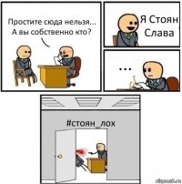 Простите сюда нельзя... А вы собственно кто? Я Стоян Слава ... #стоян_лох