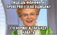 пишешь фанфик, не проверяя его на ошибки? это норма! и так будут хавать