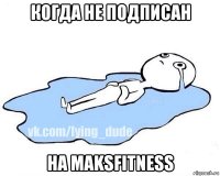 когда не подписан на maksfitness