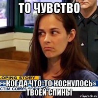 то чувство когда что-то коснулось твоей спины