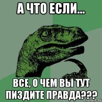 а что если... все, о чеm вы тут пиздите правда???