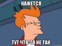 кажется тут что-то не так