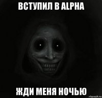 вступил в alpha жди меня ночью