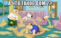 а что такое дом 2?: 