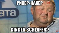 рихер-нахер gingen schlafen?