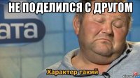 не поделился с другом 