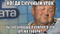 когда скучный урок ты засыпаешь а училка в это время говорит